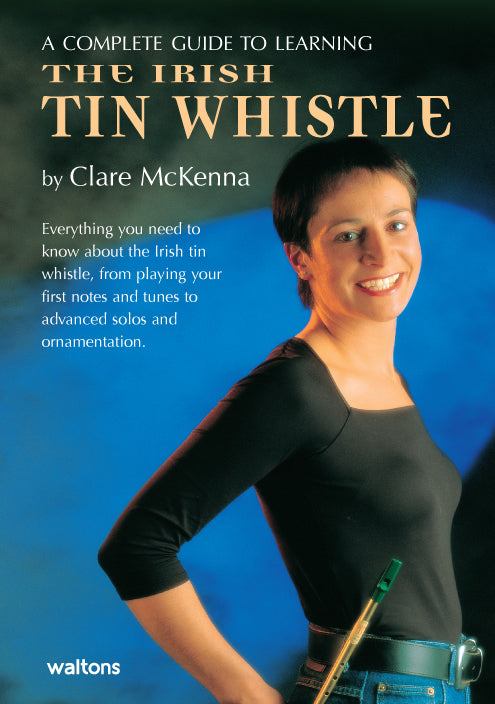 A Complete Guide to Learning The Irish Tin Whistle by Clare McKenna